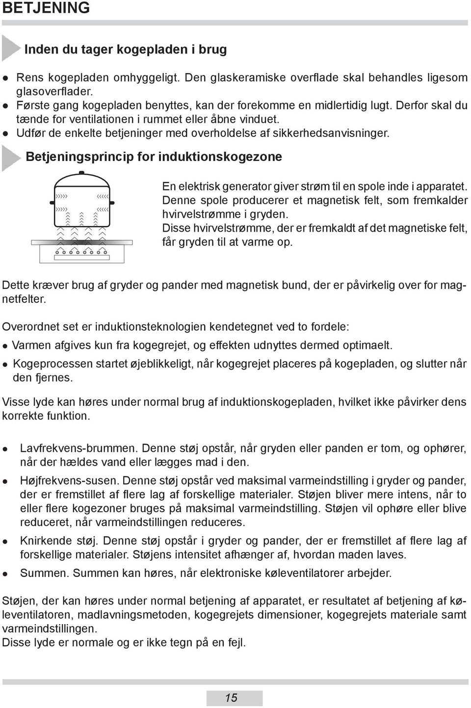 Udfør de enkelte betjeninger med overholdelse af sik ker hed sa nvi snin ger. Betjeningsprincip for induktionskogezone En elektrisk generator giver strøm til en spole inde i apparatet.