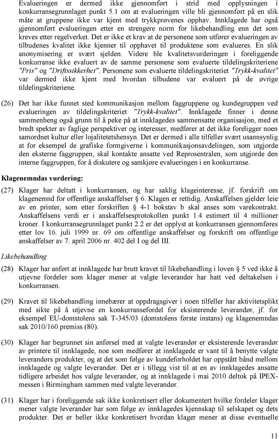 Innklagede har også gjennomført evalueringen etter en strengere norm for likebehandling enn det som kreves etter regelverket.