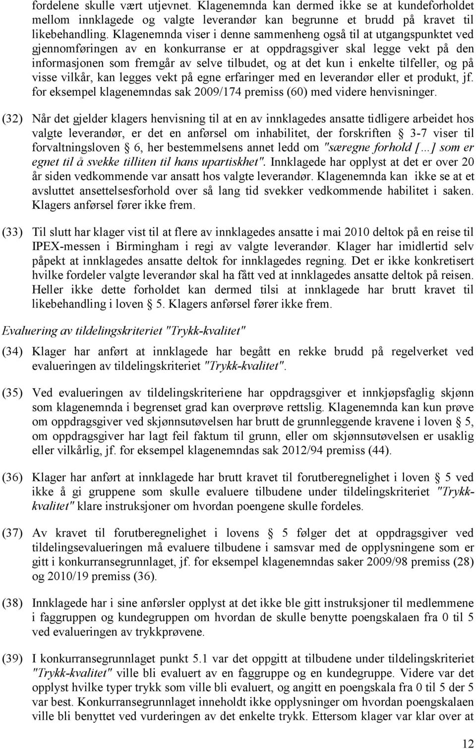 kun i enkelte tilfeller, og på visse vilkår, kan legges vekt på egne erfaringer med en leverandør eller et produkt, jf. for eksempel klagenemndas sak 2009/174 premiss (60) med videre henvisninger.