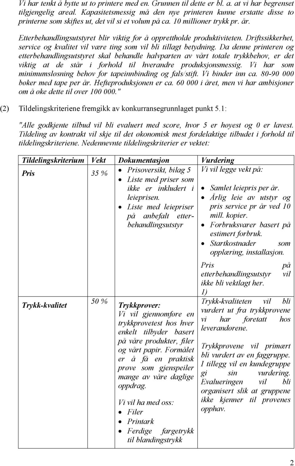 Etterbehandlingsutstyret blir viktig for å opprettholde produktiviteten. Driftssikkerhet, service og kvalitet vil være ting som vil bli tillagt betydning.