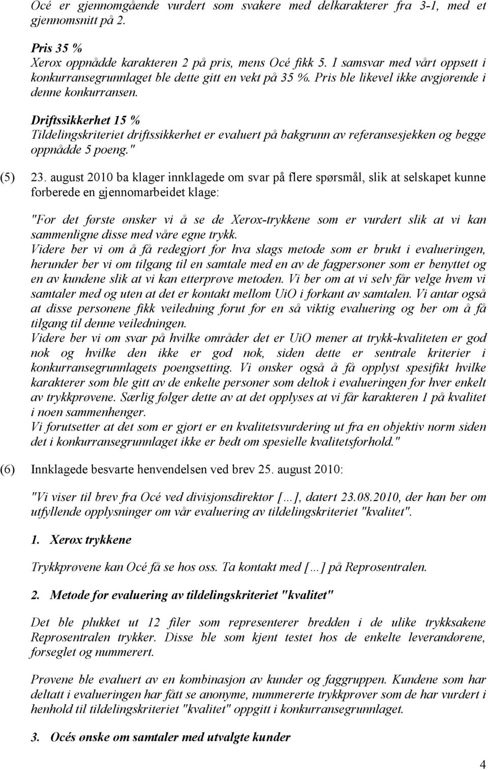 Driftssikkerhet 15 % Tildelingskriteriet driftssikkerhet er evaluert på bakgrunn av referansesjekken og begge oppnådde 5 poeng." (5) 23.