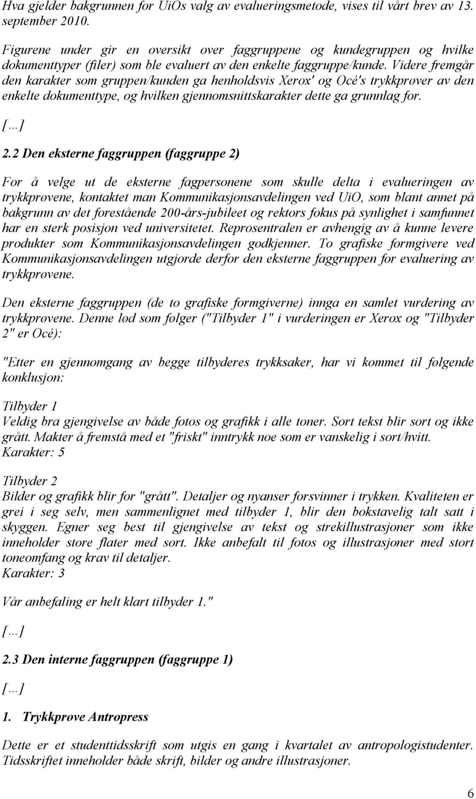 Videre fremgår den karakter som gruppen/kunden ga henholdsvis Xerox' og Océ's trykkprøver av den enkelte dokumenttype, og hvilken gjennomsnittskarakter dette ga grunnlag for. [ ] 2.