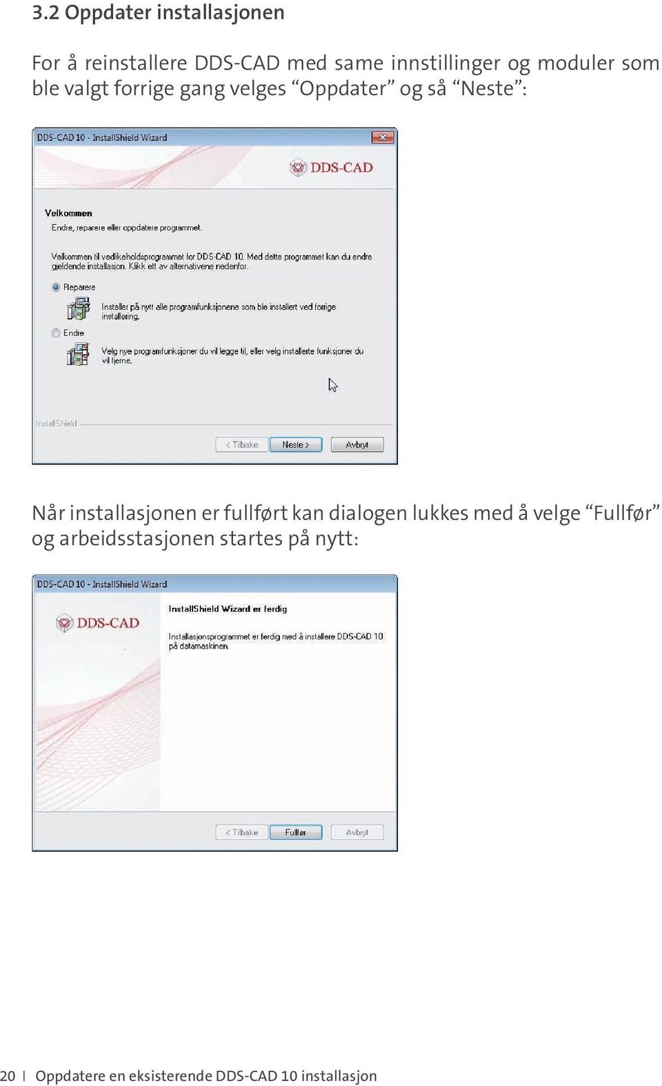 Neste : Når installasjonen er fullført kan dialogen lukkes med å velge