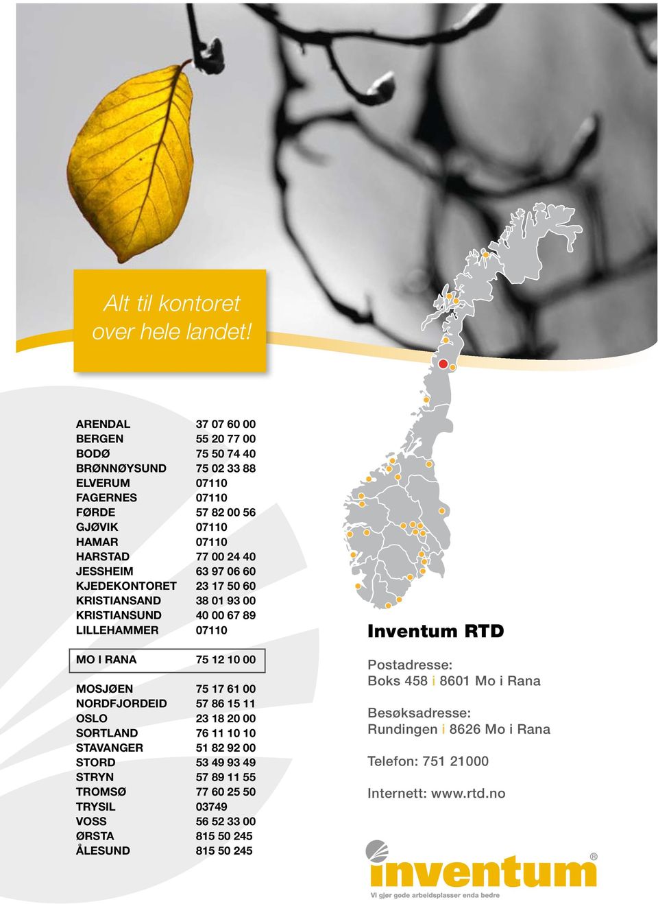 JESSHEIM 63 97 06 60 KJEDEKONTORET 23 17 50 60 KRISTIANSAND 38 01 93 00 KRISTIANSUND 40 00 67 89 LILLEHAMMER 07110 MO I RANA 75 12 10 00 MOSJØEN 75 17 61 00 NORDFJORDEID 57 86