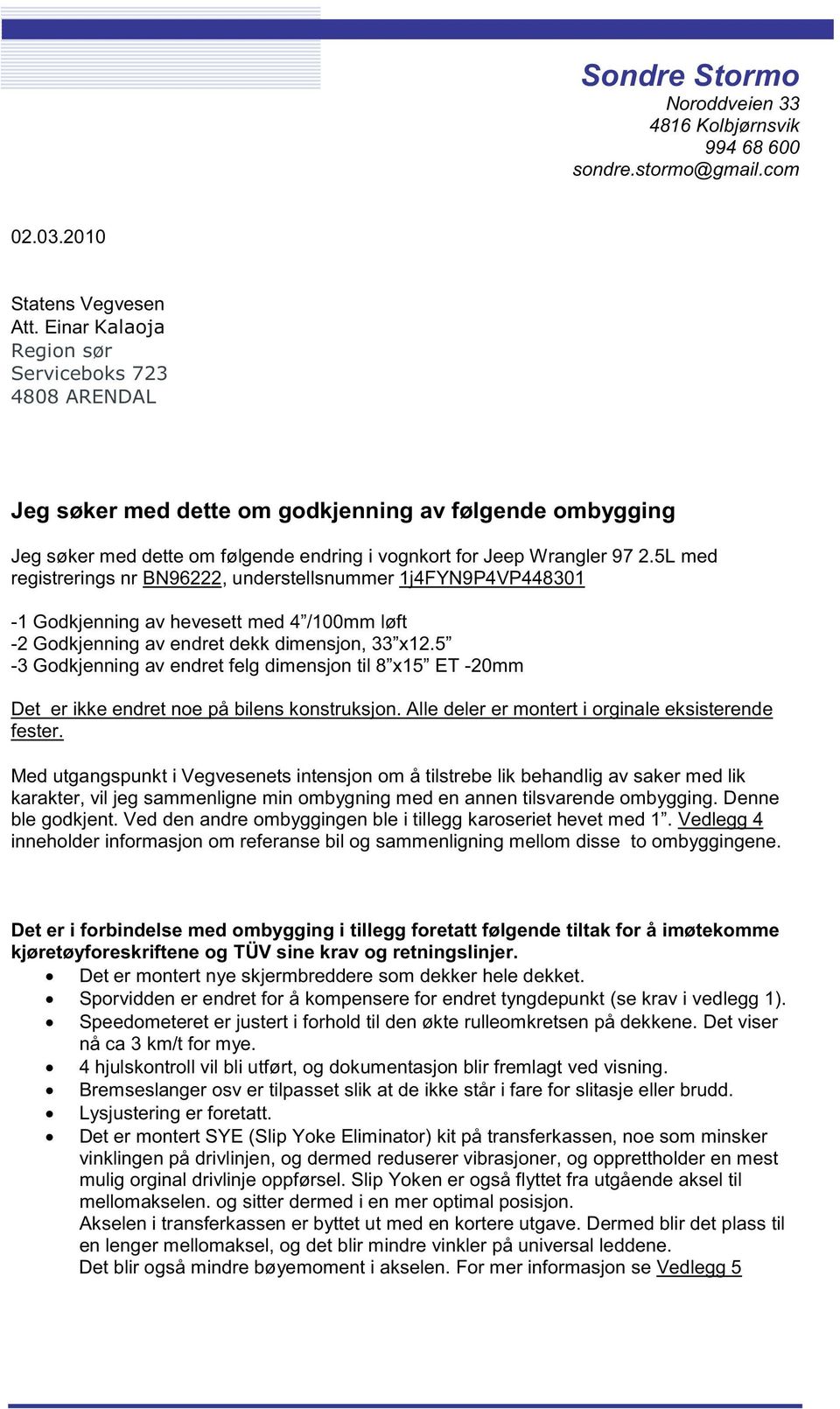 5L med registrerings nr BN96222, understellsnummer 1j4FYN9P4VP448301-1 Godkjenning av hevesett med 4 /100mm løft -2 Godkjenning av endret dekk dimensjon, 33 x12.