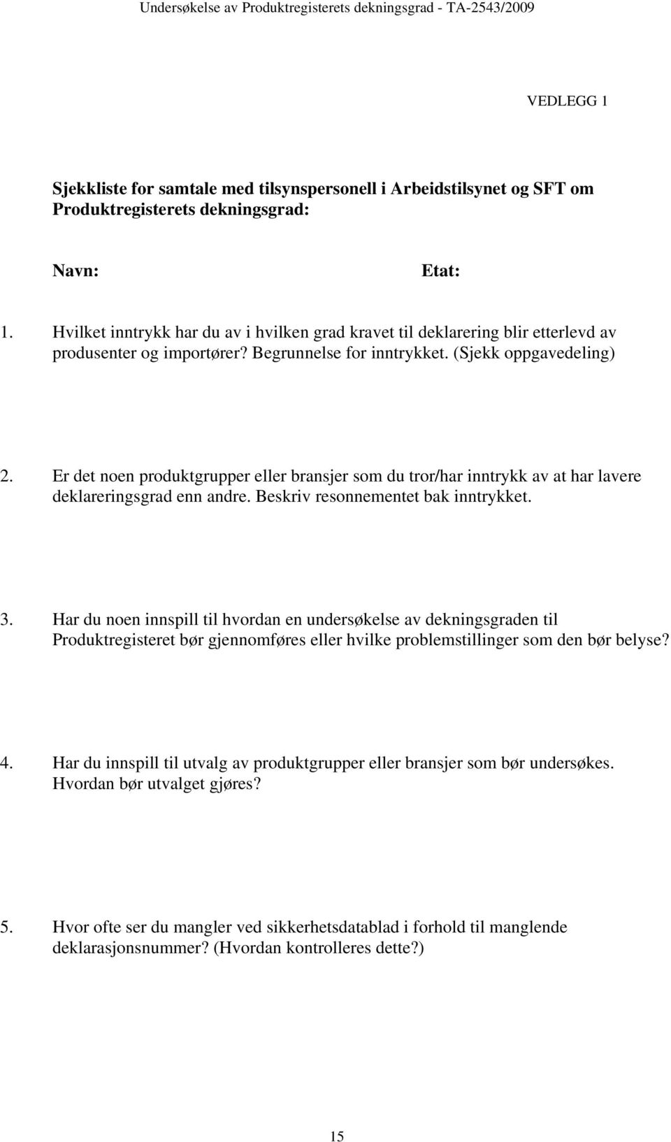 Er det noen produktgrupper eller bransjer som du tror/har inntrykk av at har lavere deklareringsgrad enn andre. Beskriv resonnementet bak inntrykket. 3.