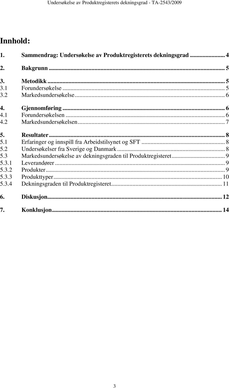 1 Erfaringer og innspill fra Arbeidstilsynet og SFT... 8 5.2 Undersøkelser fra Sverige og Danmark... 8 5.3 Markedsundersøkelse av dekningsgraden til Produktregisteret.