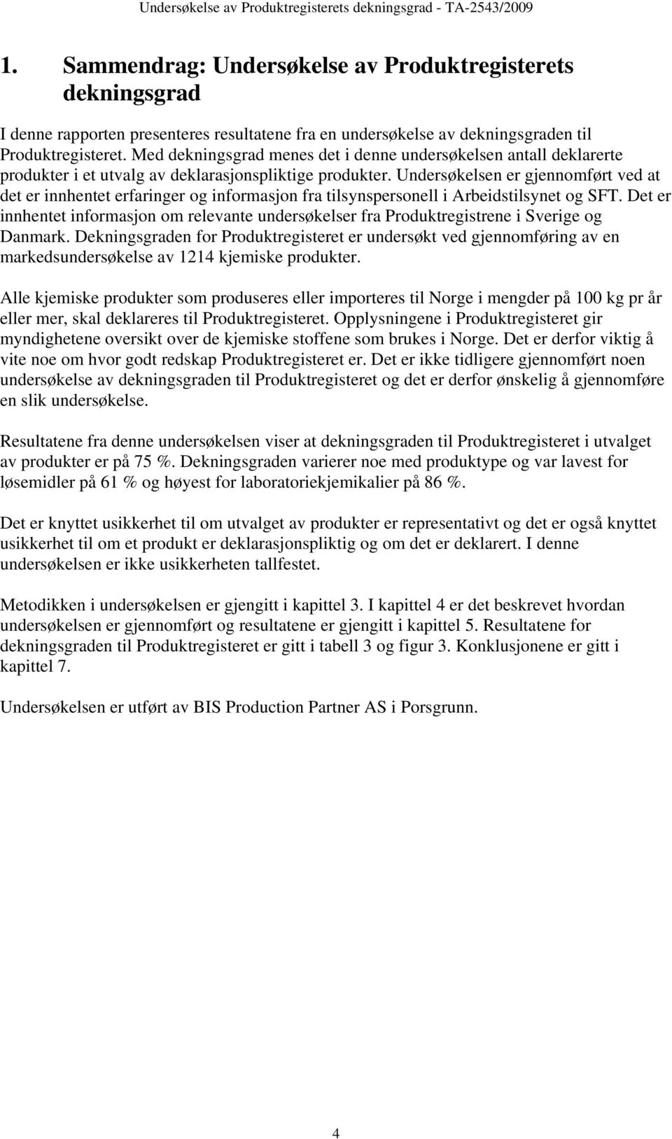 Undersøkelsen er gjennomført ved at det er innhentet erfaringer og informasjon fra tilsynspersonell i Arbeidstilsynet og SFT.