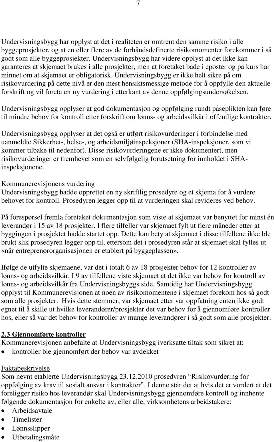 Undervisningsbygg har videre opplyst at det ikke kan garanteres at skjemaet brukes i alle prosjekter, men at foretaket både i eposter og på kurs har minnet om at skjemaet er obligatorisk.