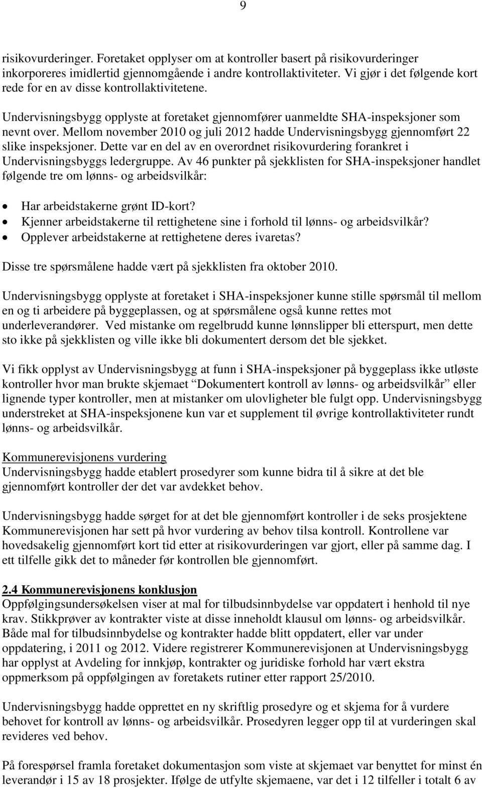 Mellom november 2010 og juli 2012 hadde Undervisningsbygg gjennomført 22 slike inspeksjoner. Dette var en del av en overordnet risikovurdering forankret i Undervisningsbyggs ledergruppe.