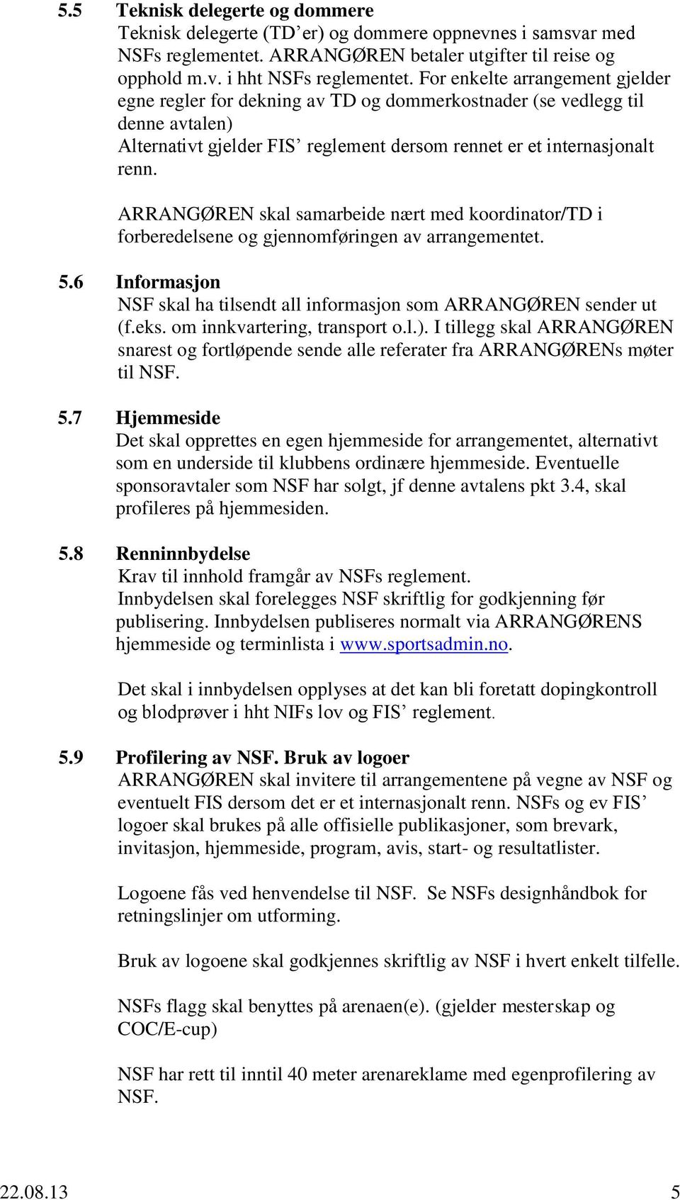 ARRANGØREN skal samarbeide nært med koordinator/td i forberedelsene og gjennomføringen av arrangementet. 5.6 Informasjon NSF skal ha tilsendt all informasjon som ARRANGØREN sender ut (f.eks.