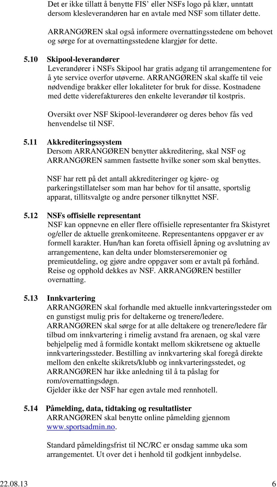 10 Skipool-leverandører Leverandører i NSFs Skipool har gratis adgang til arrangementene for å yte service overfor utøverne.