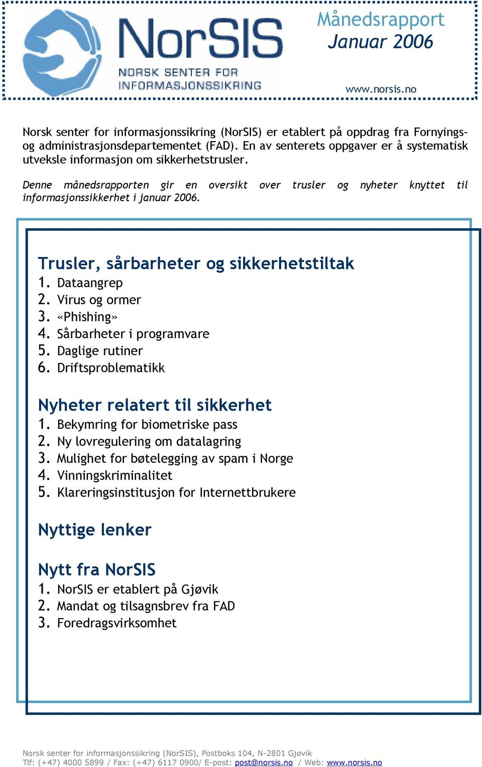 Trusler, sårbarheter og sikkerhetstiltak 1. Dataangrep 2. Virus og ormer 3. «Phishing» 4. Sårbarheter i programvare 5. Daglige rutiner 6. Driftsproblematikk Nyheter relatert til sikkerhet 1.