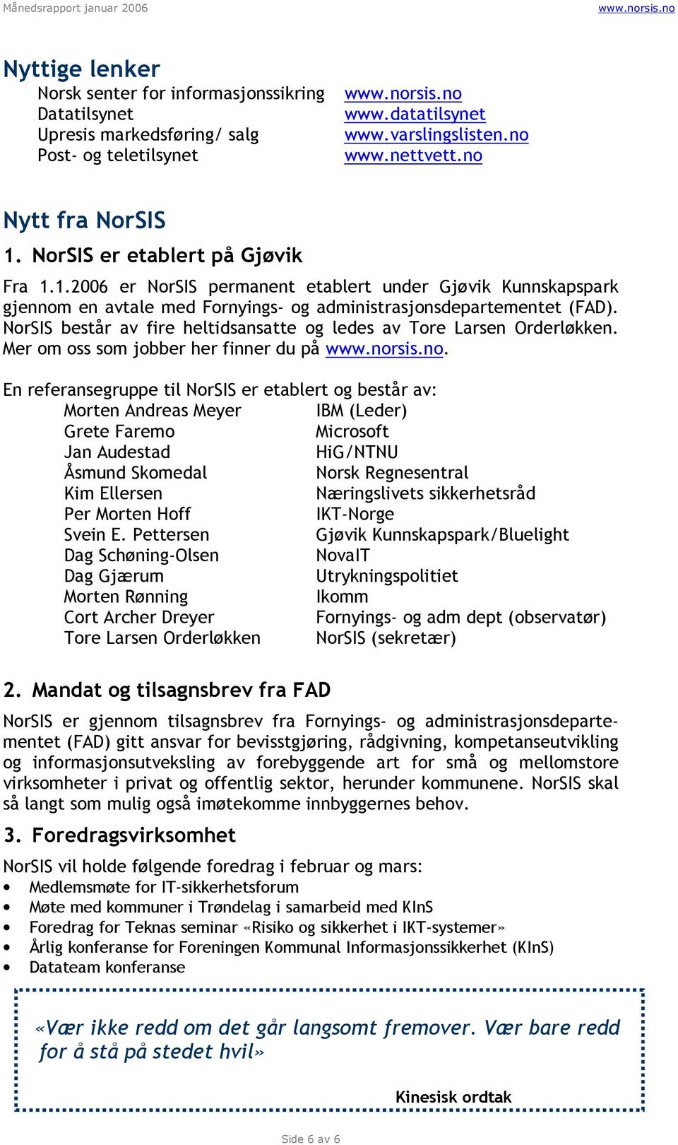 NorSIS består av fire heltidsansatte og ledes av Tore Larsen Orderløkken. Mer om oss som jobber her finner du på.