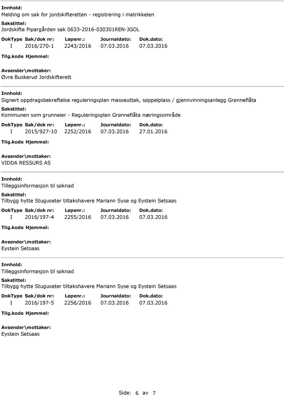 2015/927-10 2252/2016 27.01.2016 VDDA RESSRS AS Tilleggsinformasjon til søknad Tilbygg hytte Stuguseter tiltakshavere Mariann Syse og Eystein Setsaas 2016/197-4