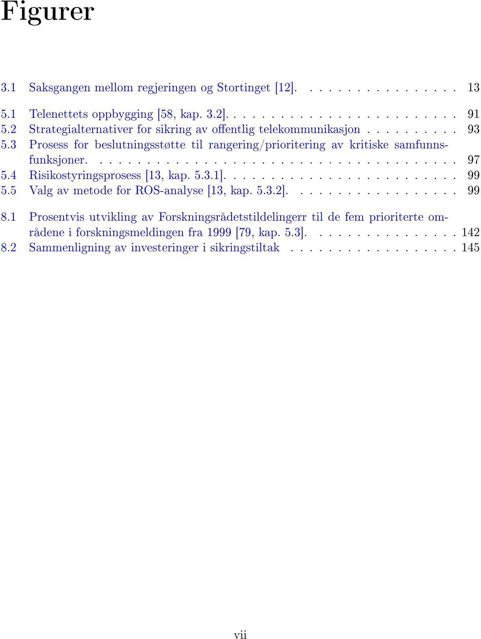 4 Risikostyringsprosess [13, kap. 5.3.1]......................... 99 5.5 Valg av metode for ROS-analyse [13, kap. 5.3.2].................. 99 8.