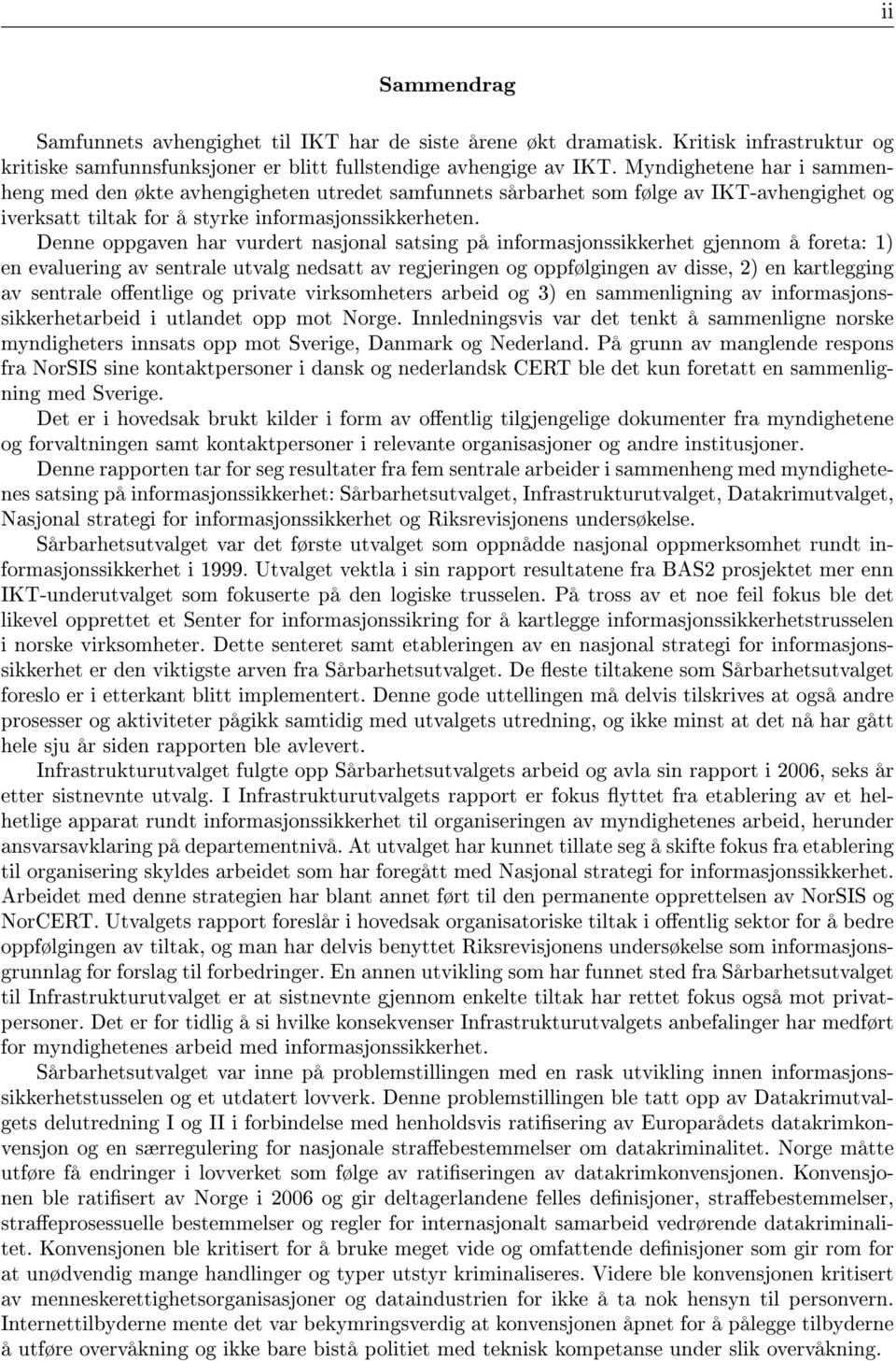 Denne oppgaven har vurdert nasjonal satsing på informasjonssikkerhet gjennom å foreta: 1) en evaluering av sentrale utvalg nedsatt av regjeringen og oppfølgingen av disse, 2) en kartlegging av