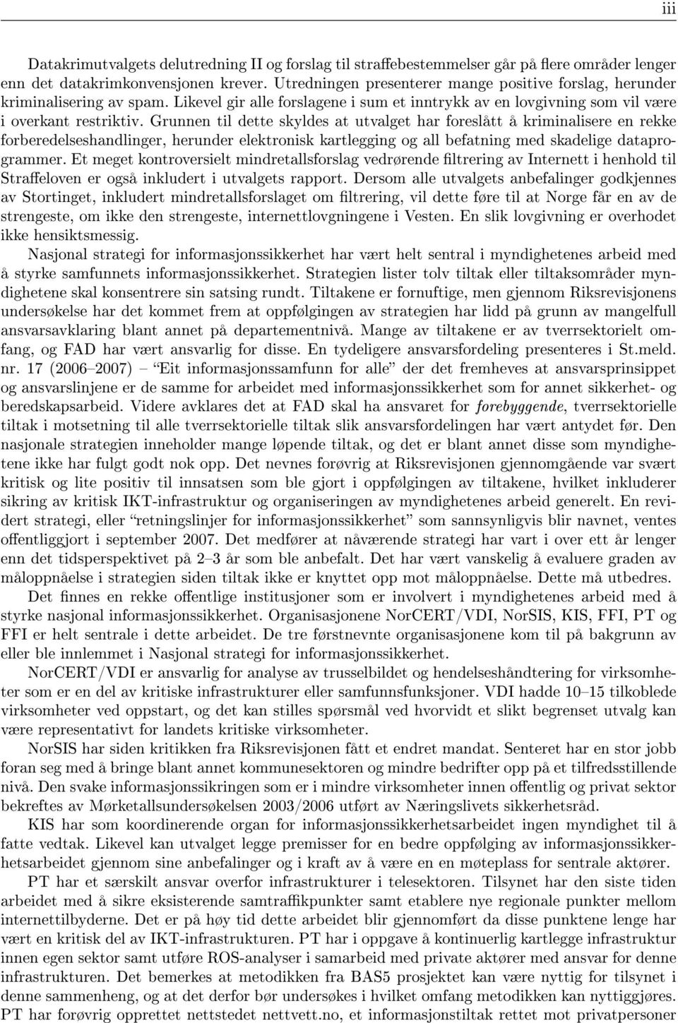 Grunnen til dette skyldes at utvalget har foreslått å kriminalisere en rekke forberedelseshandlinger, herunder elektronisk kartlegging og all befatning med skadelige dataprogrammer.