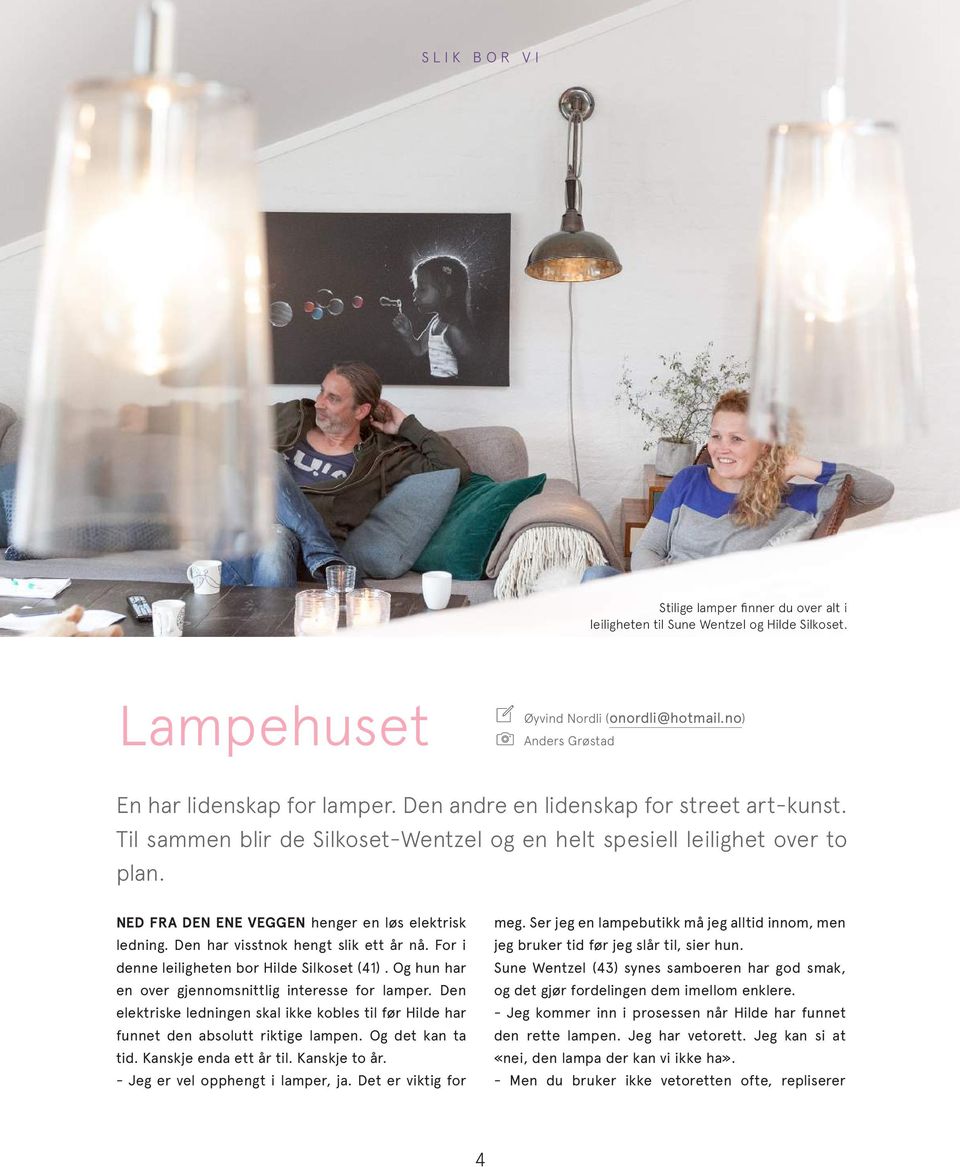 Den har visstnok hengt slik ett år nå. For i denne leiligheten bor Hilde Silkoset (41). Og hun har en over gjennomsnittlig interesse for lamper.