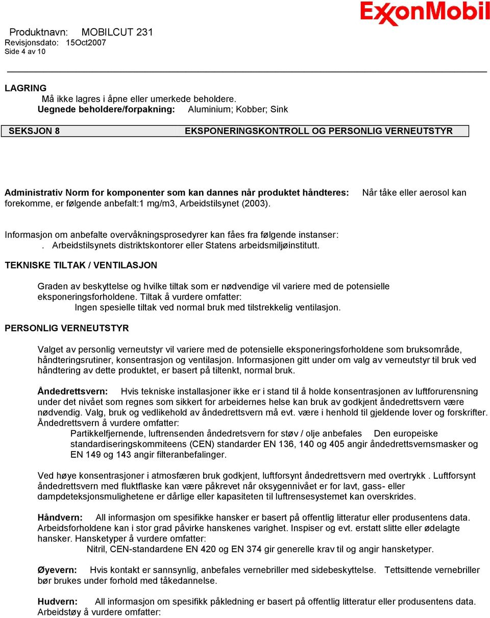 følgende anbefalt:1 mg/m3, Arbeidstilsynet (2003). Når tåke eller aerosol kan Informasjon om anbefalte overvåkningsprosedyrer kan fåes fra følgende instanser:.