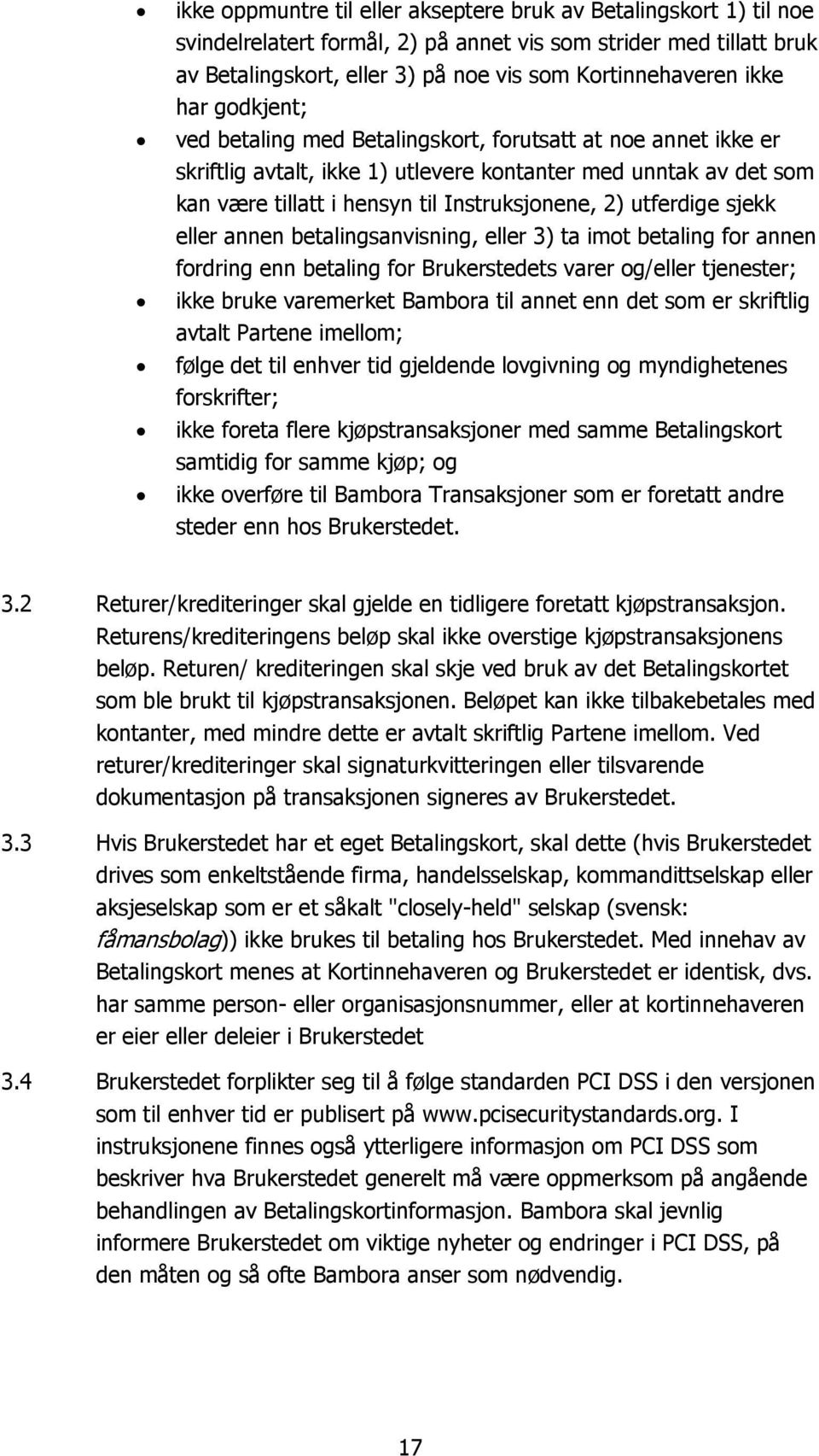 utferdige sjekk eller annen betalingsanvisning, eller 3) ta imot betaling for annen fordring enn betaling for Brukerstedets varer og/eller tjenester; ikke bruke varemerket Bambora til annet enn det