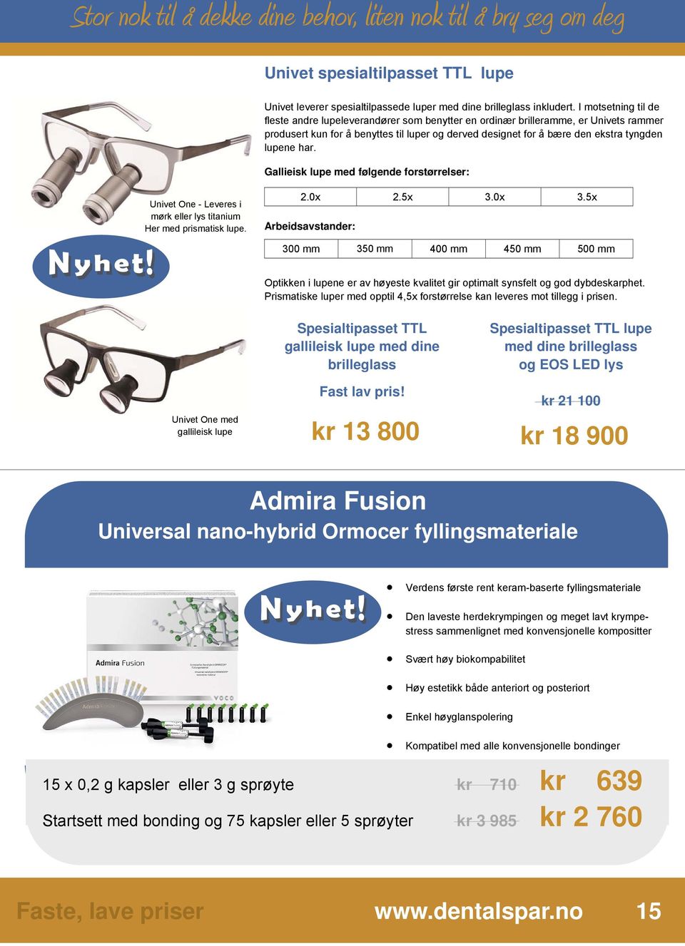 har. Gallieisk lupe med følgende forstørrelser: Univet One - Leveres i mørk eller lys titanium Her med prismatisk lupe. 2.0x 2.5x 3.0x 3.