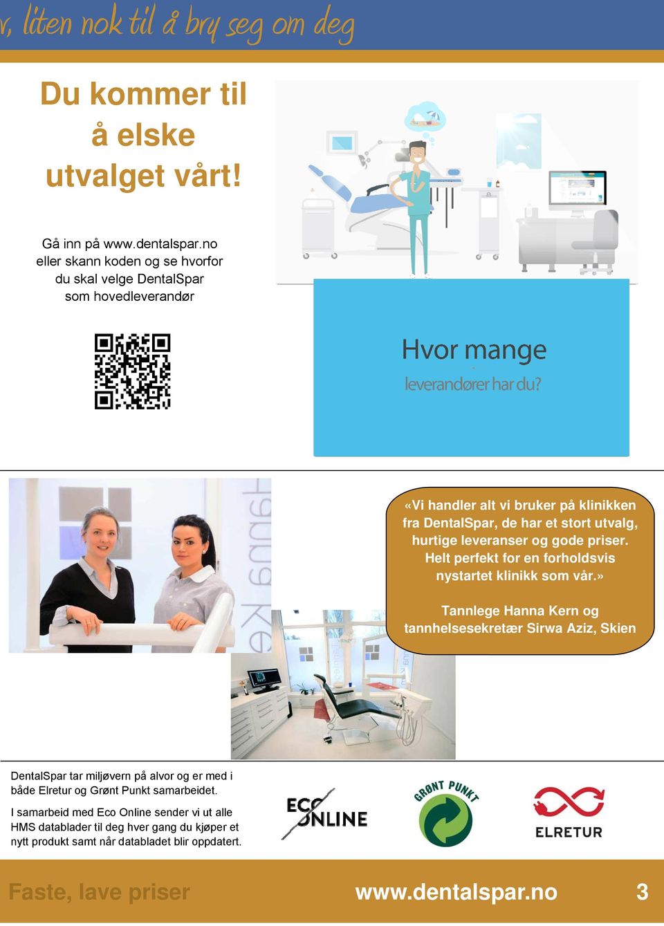 hurtige leveranser og gode priser. Helt perfekt for en forholdsvis nystartet klinikk som vår.