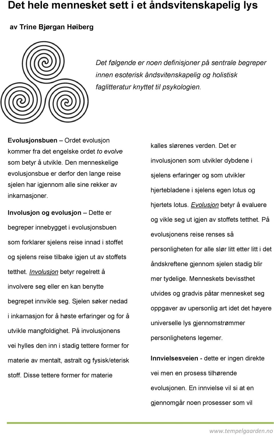 Den menneskelige evolusjonsbue er derfor den lange reise sjelen har igjennom alle sine rekker av inkarnasjoner.