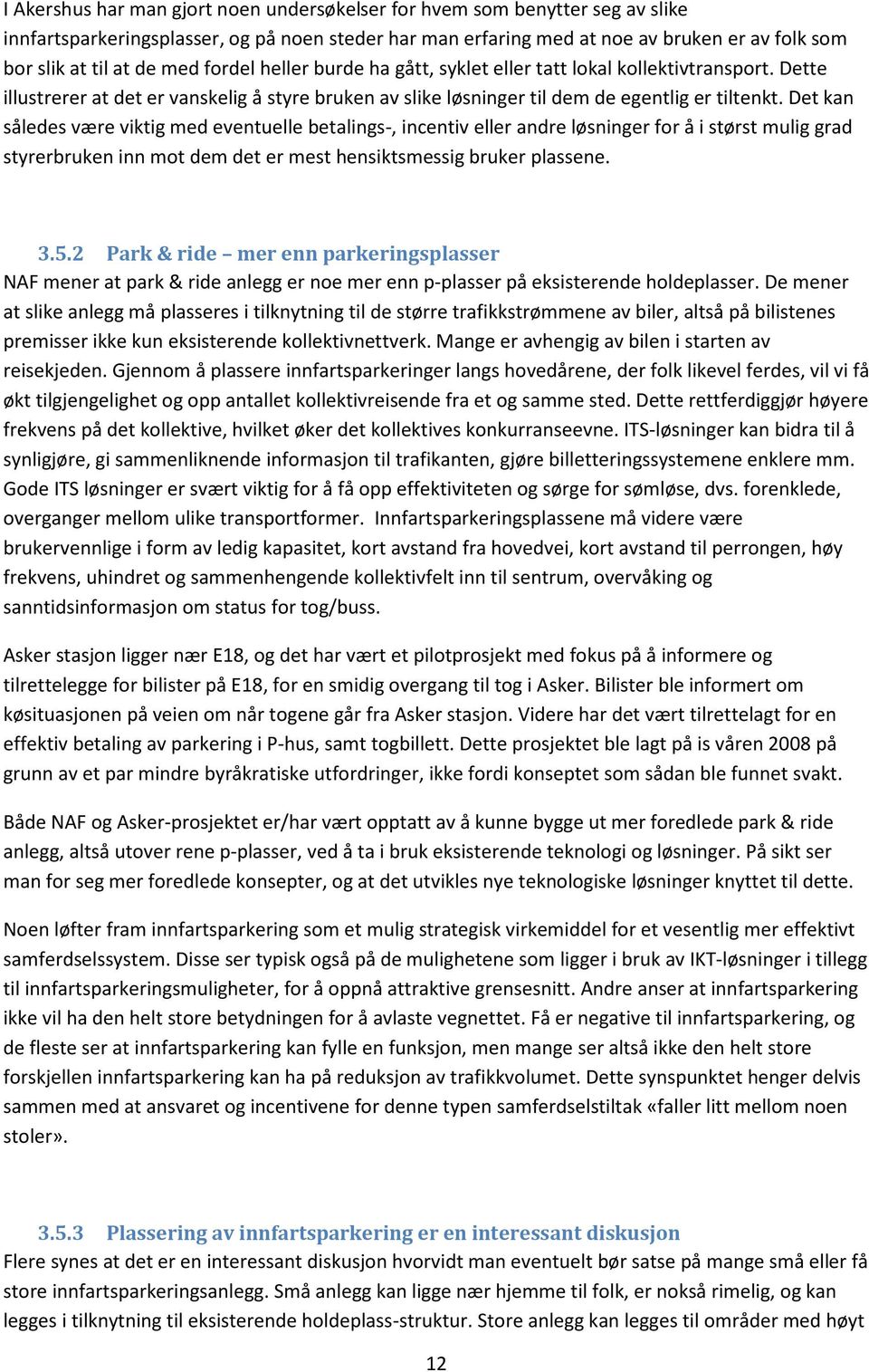 Det kan således være viktig med eventuelle betalings-, incentiv eller andre løsninger for å i størst mulig grad styrerbruken inn mot dem det er mest hensiktsmessig bruker plassene. 3.5.