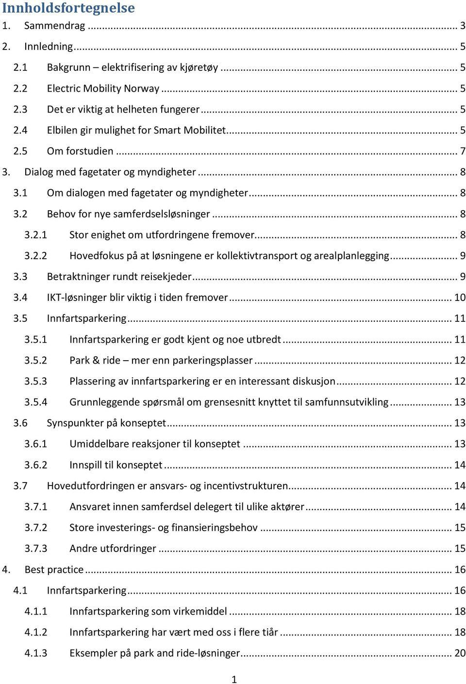 .. 8 3.2.2 Hovedfokus på at løsningene er kollektivtransport og arealplanlegging... 9 3.3 Betraktninger rundt reisekjeder... 9 3.4 IKT-løsninger blir viktig i tiden fremover... 10 3.