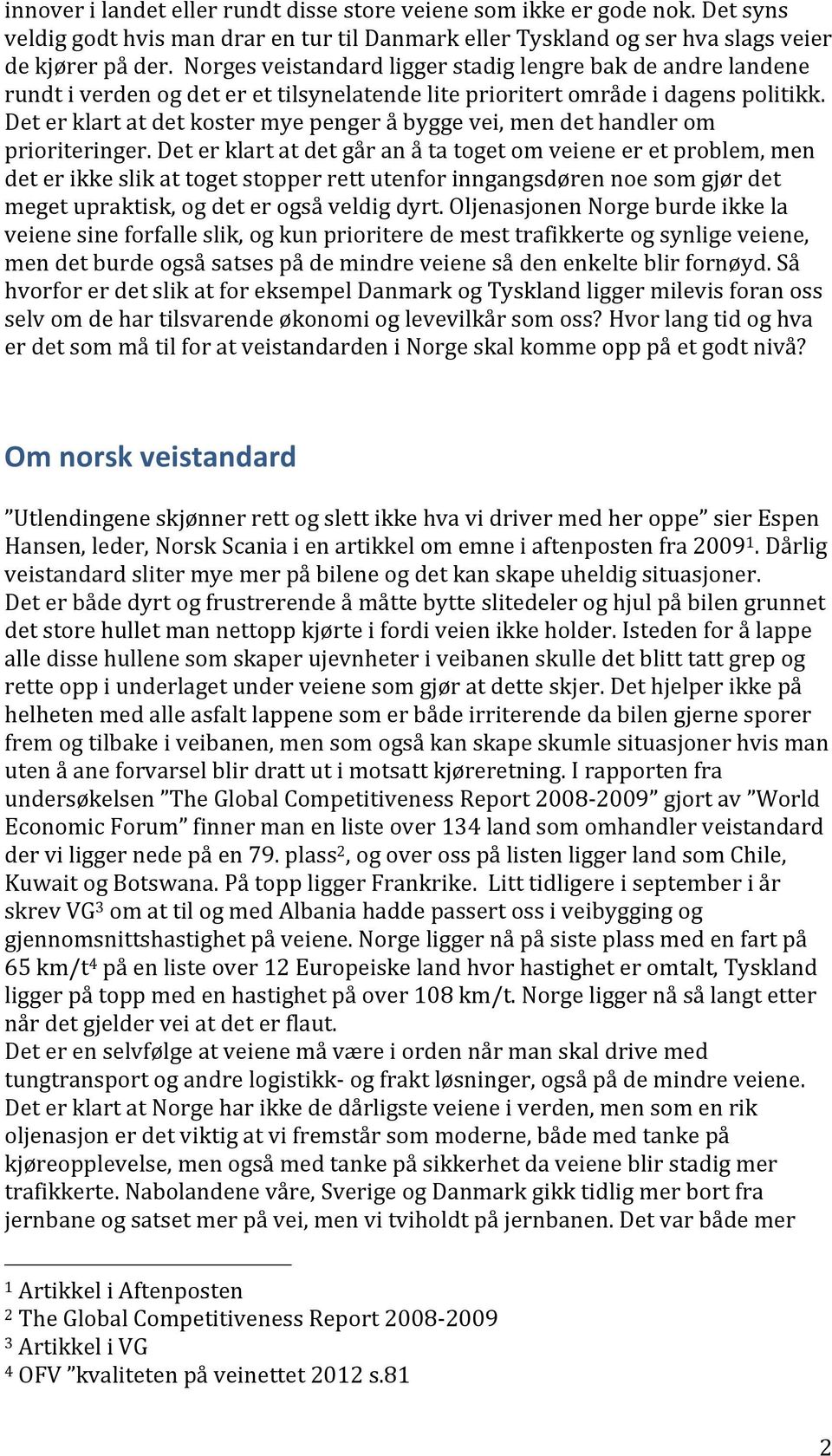 Det er klart at det koster mye penger å bygge vei, men det handler om prioriteringer.