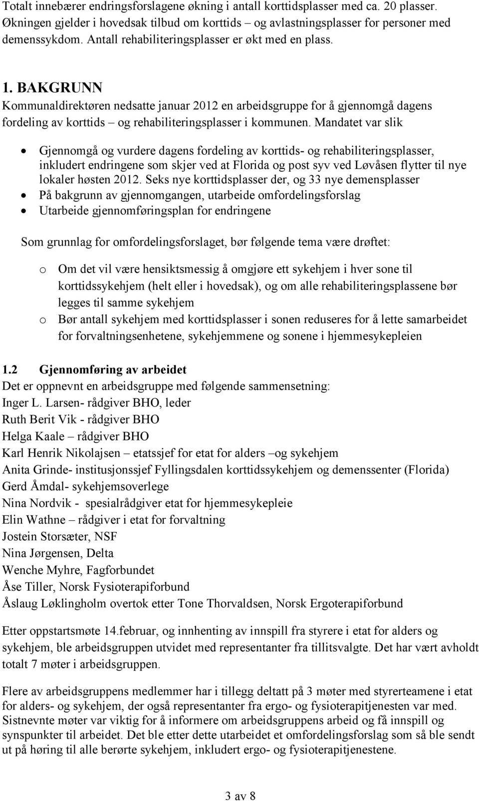 BAKGRUNN Kommunaldirektøren nedsatte januar 2012 en arbeidsgruppe for å gjennomgå dagens fordeling av korttids og rehabiliteringsplasser i kommunen.