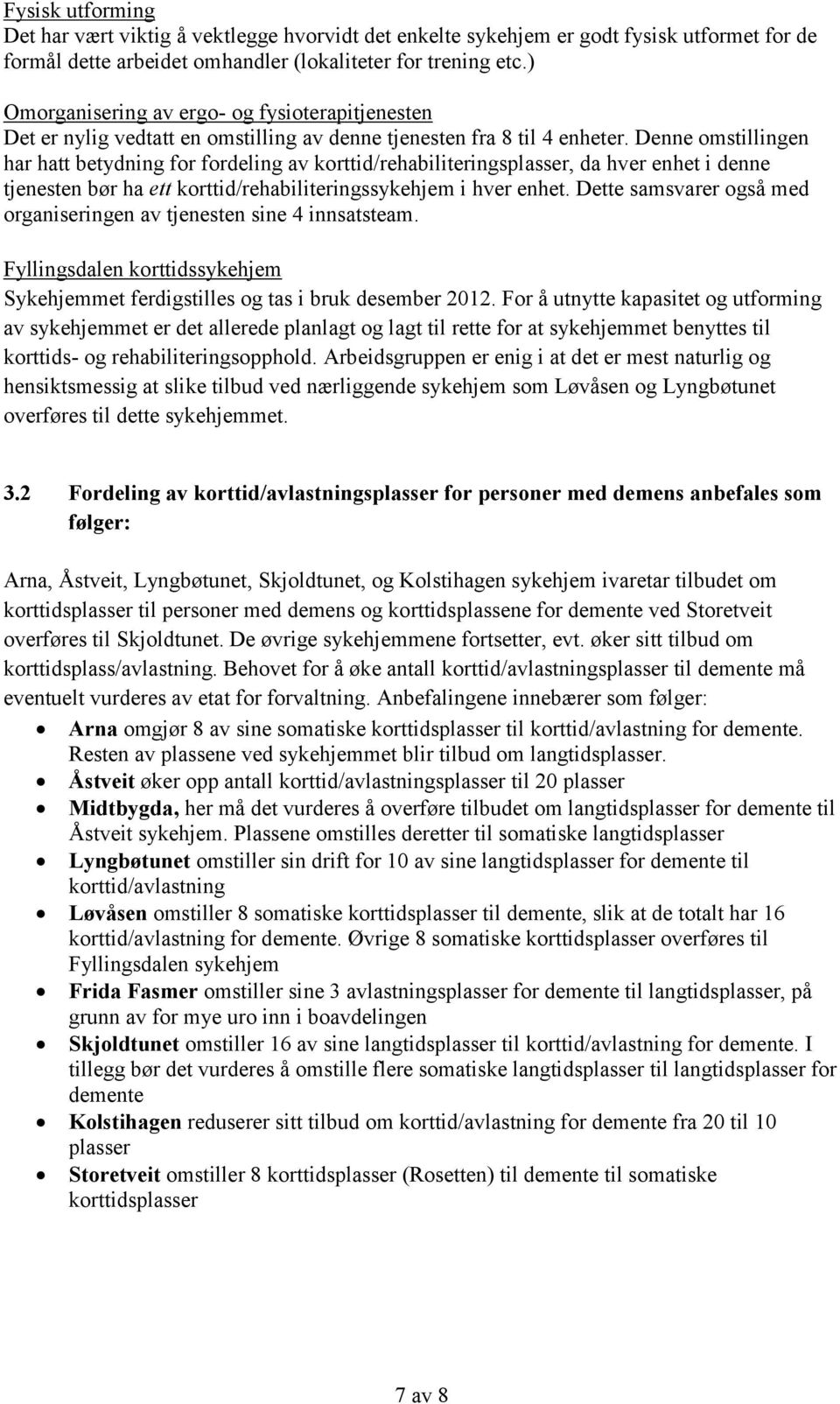 Denne omstillingen har hatt betydning for fordeling av korttid/rehabiliteringsplasser, da hver enhet i denne tjenesten bør ha ett korttid/rehabiliteringssykehjem i hver enhet.