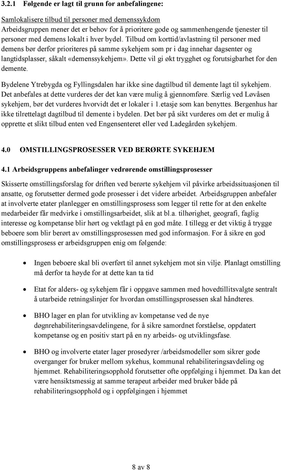 Tilbud om korttid/avlastning til personer med demens bør derfor prioriteres på samme sykehjem som pr i dag innehar dagsenter og langtidsplasser, såkalt «demenssykehjem».