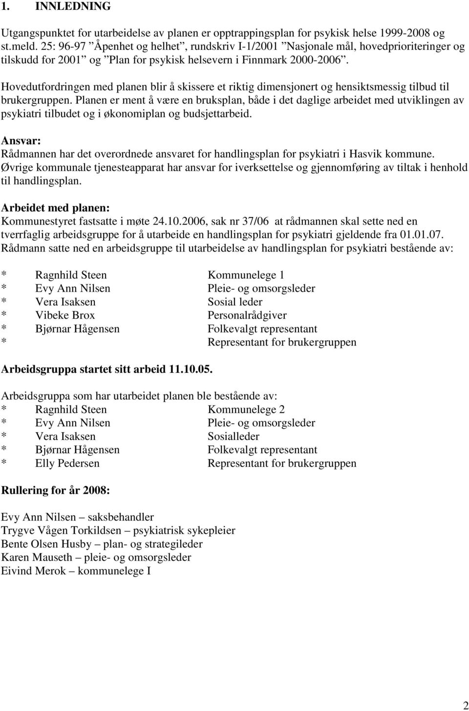 Hovedutfordringen med planen blir å skissere et riktig dimensjonert og hensiktsmessig tilbud til brukergruppen.