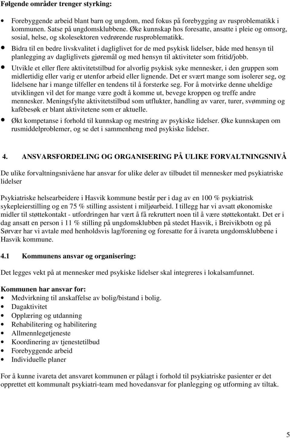 Bidra til en bedre livskvalitet i dagliglivet for de med psykisk lidelser, både med hensyn til planlegging av dagliglivets gjøremål og med hensyn til aktiviteter som fritid/jobb.