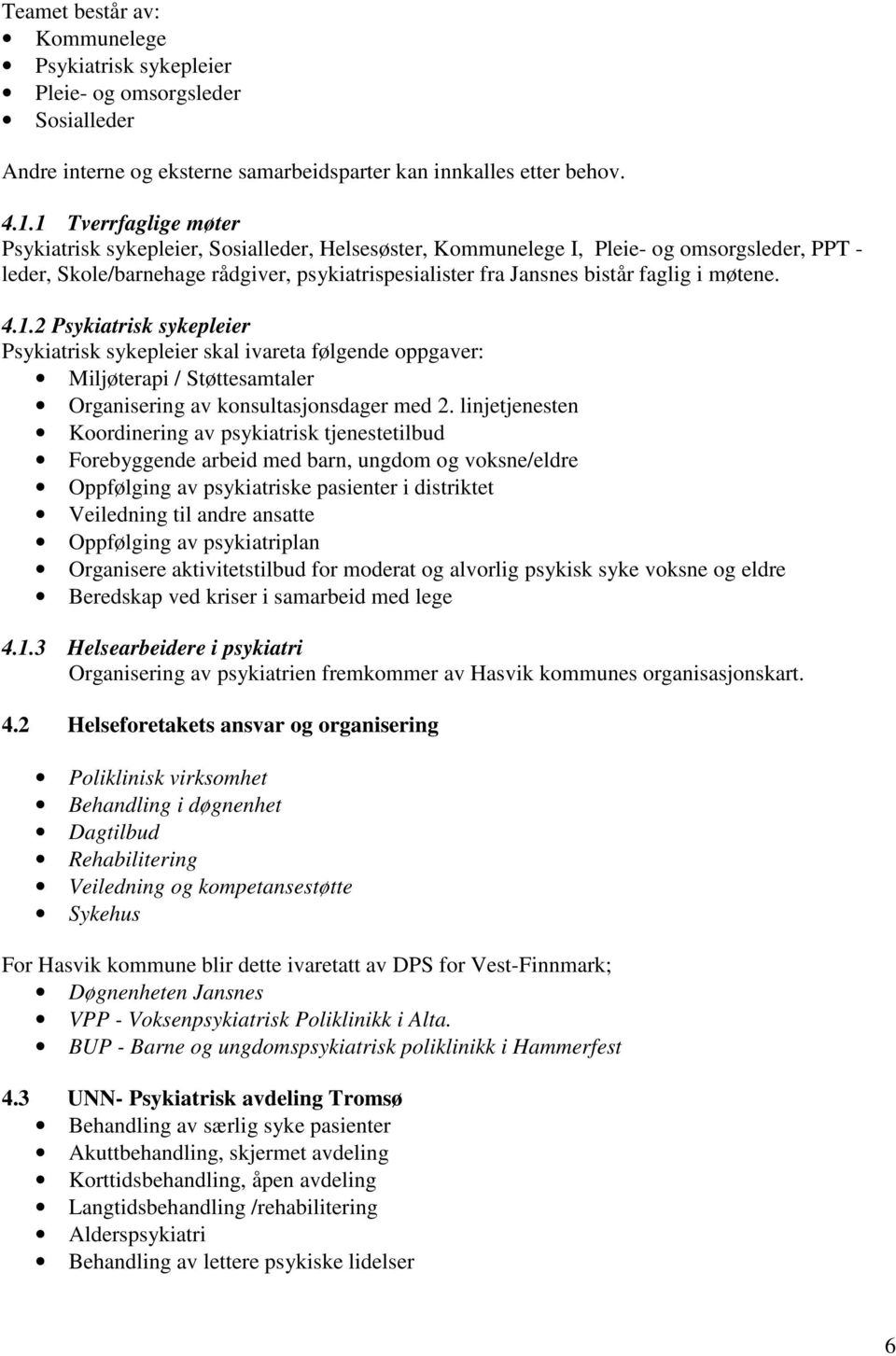 møtene. 4.1.2 Psykiatrisk sykepleier Psykiatrisk sykepleier skal ivareta følgende oppgaver: Miljøterapi / Støttesamtaler Organisering av konsultasjonsdager med 2.