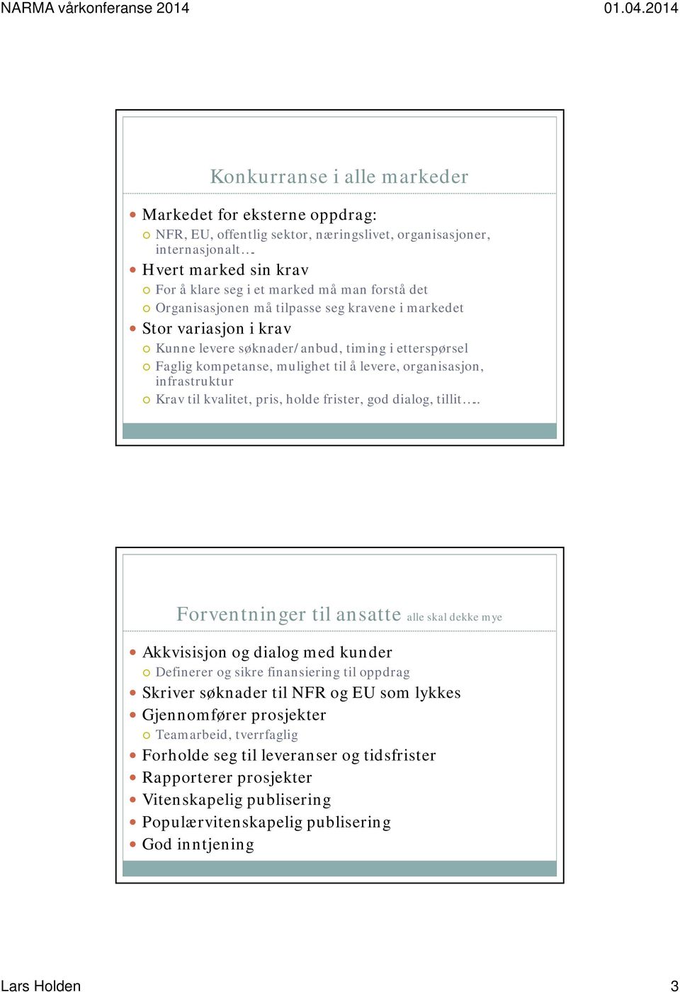 kompetanse, mulighet til å levere, organisasjon, infrastruktur Krav til kvalitet, pris, holde frister, god dialog, tillit.