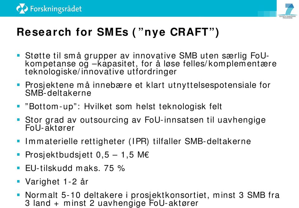 teknologisk felt Stor grad av outsourcing av FoU-innsatsen til uavhengige FoU-aktører Immaterielle rettigheter (IPR) tilfaller SMB-deltakerne