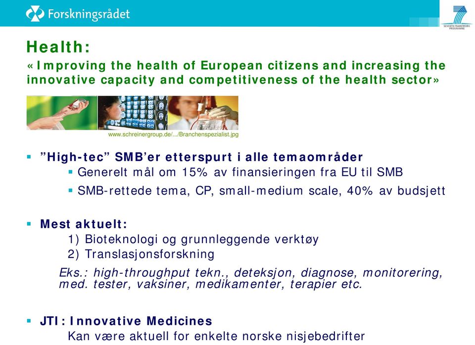 jpg High-tec SMB er etterspurt i alle temaområder Generelt mål om 15% av finansieringen fra EU til SMB SMB-rettede tema, CP, small-medium scale, 40% av