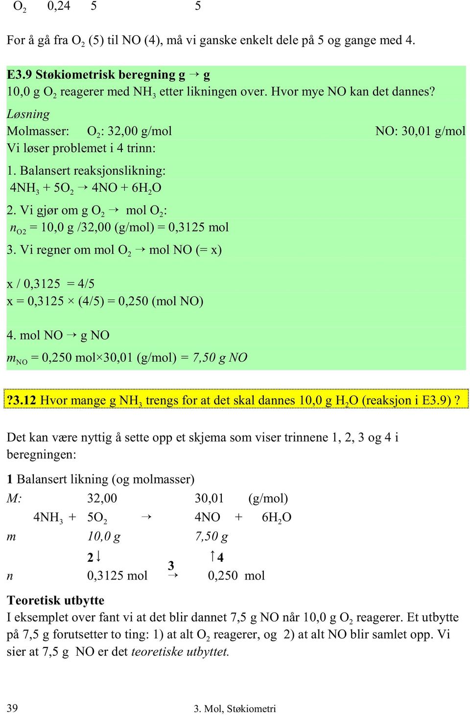 Vi gjør om g O 2 mol O 2: n = 10,0 g /32,00 (g/mol) = 0,3125 mol O2 3. Vi regner om mol O 2 mol NO (= x) x / 0,3125 = 4/5 x = 0,3125 (4/5) = 0,250 (mol NO) 4.