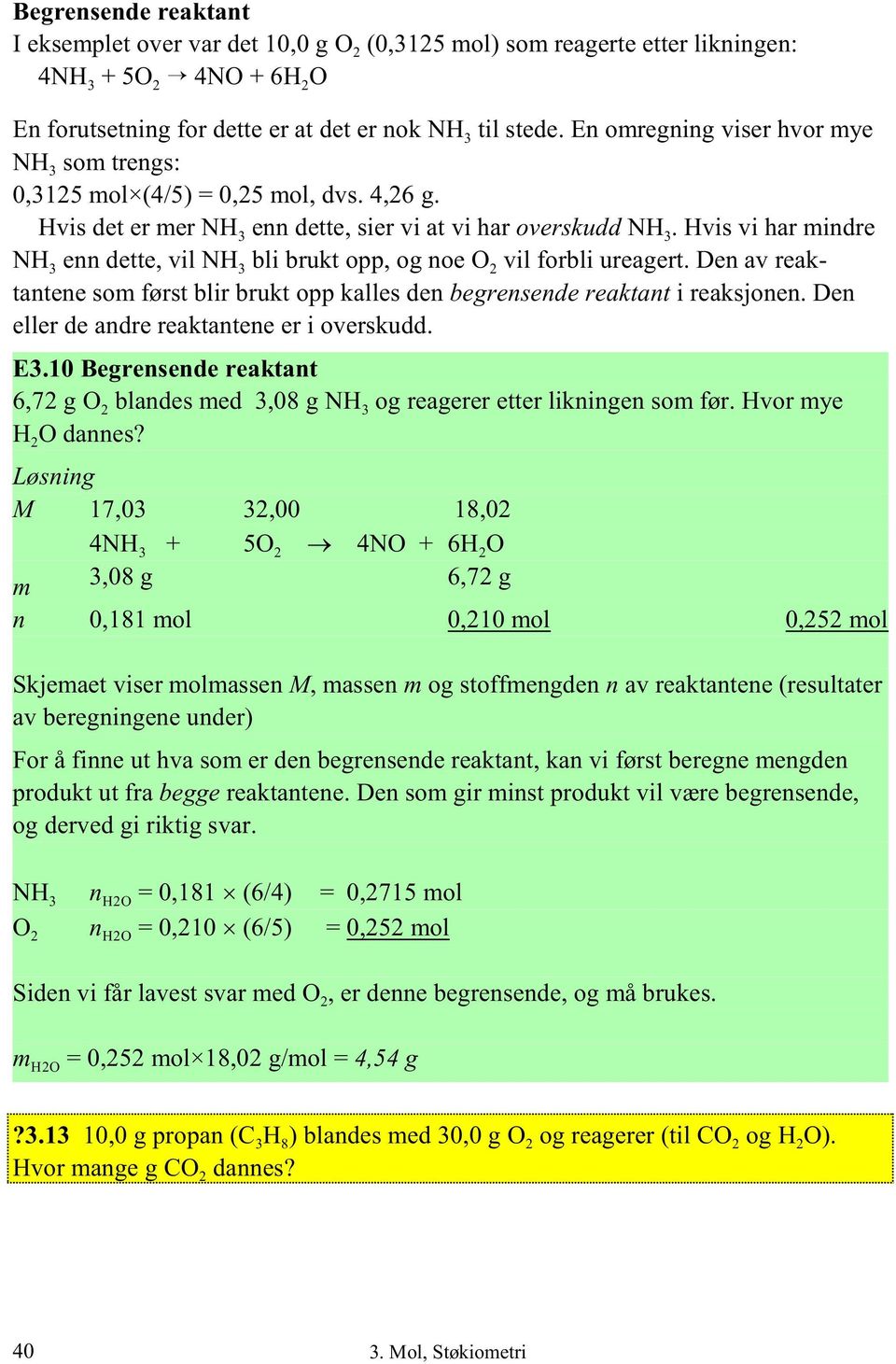 Hvis vi har mindre NH 3 enn dette, vil NH 3 bli brukt opp, og noe O 2 vil forbli ureagert. Den av reaktantene som først blir brukt opp kalles den begrensende reaktant i reaksjonen.