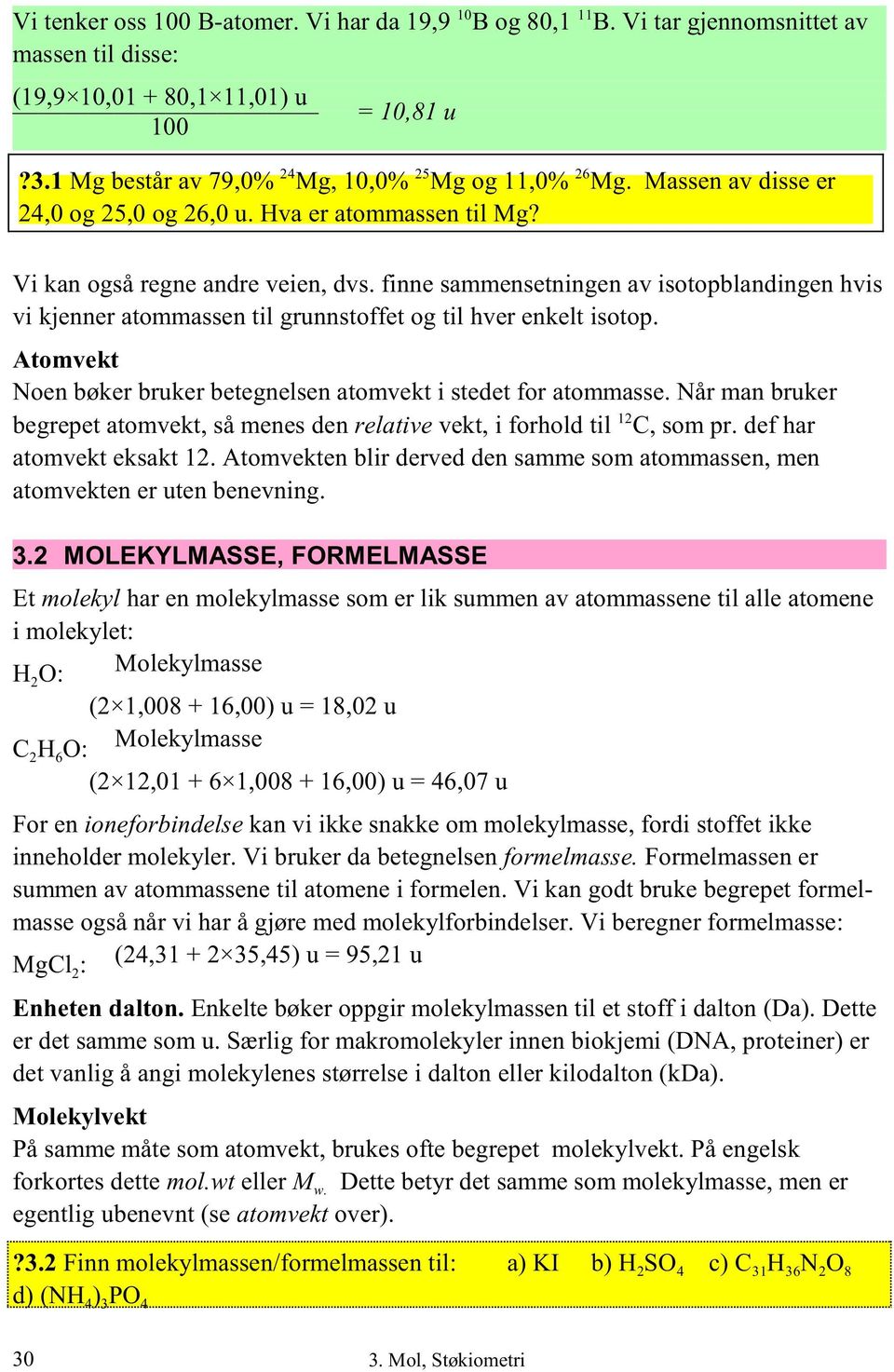 finne sammensetningen av isotopblandingen hvis vi kjenner atommassen til grunnstoffet og til hver enkelt isotop. Atomvekt Noen bøker bruker betegnelsen atomvekt i stedet for atommasse.