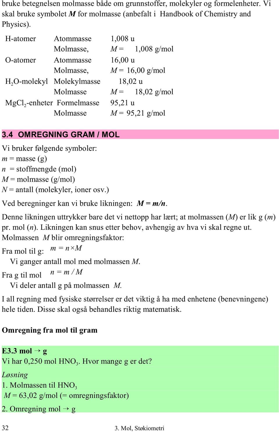 Molmasse M = 95,21 g/mol 3.4 OMREGNING GRAM / MOL Vi bruker følgende symboler: m = masse (g) n = stoffmengde (mol) M = molmasse (g/mol) N = antall (molekyler, ioner osv.