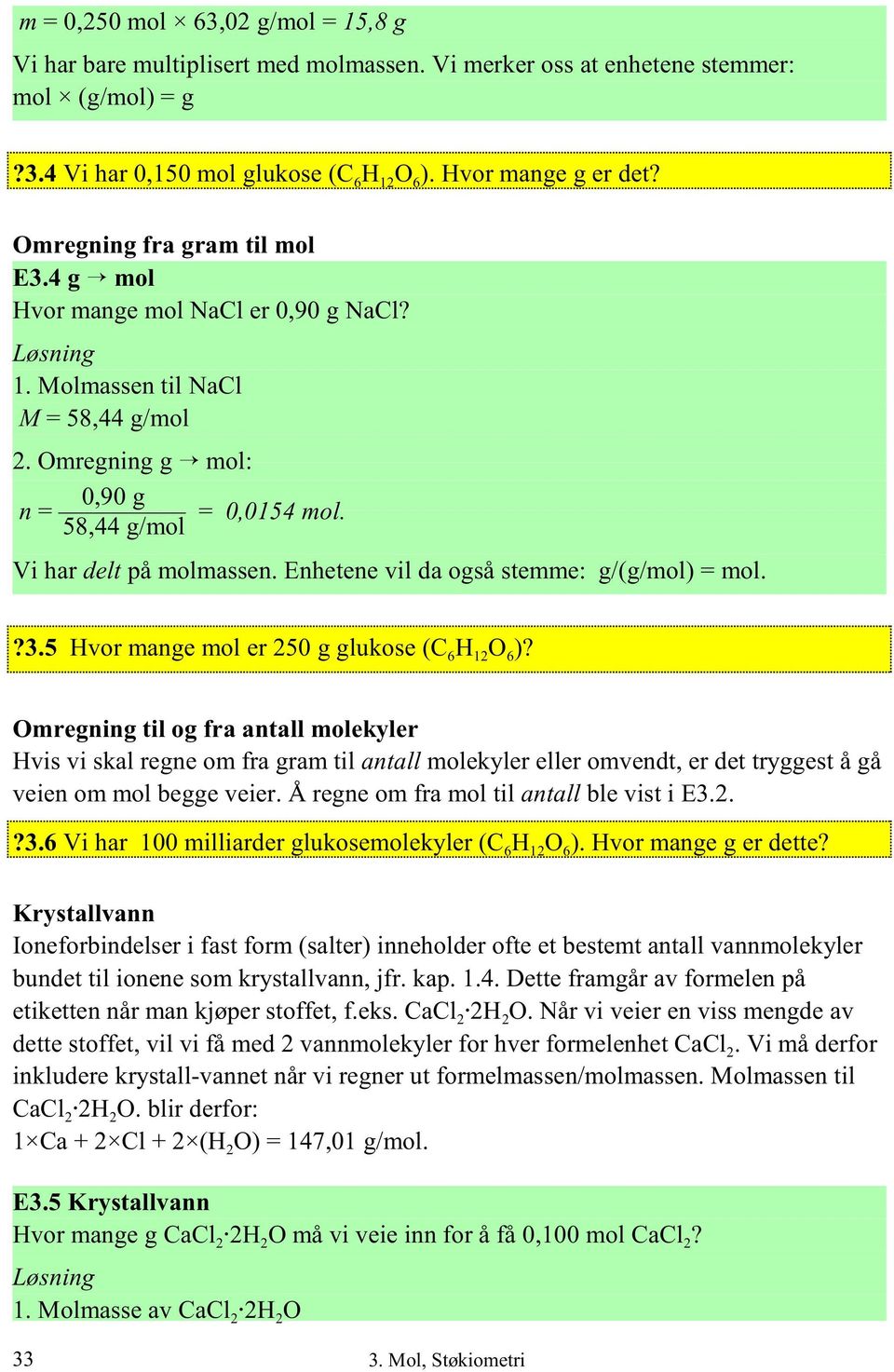 Enhetene vil da også stemme: g/(g/mol) = mol.?3.5 Hvor mange mol er 250 g glukose (C6H12O 6)?