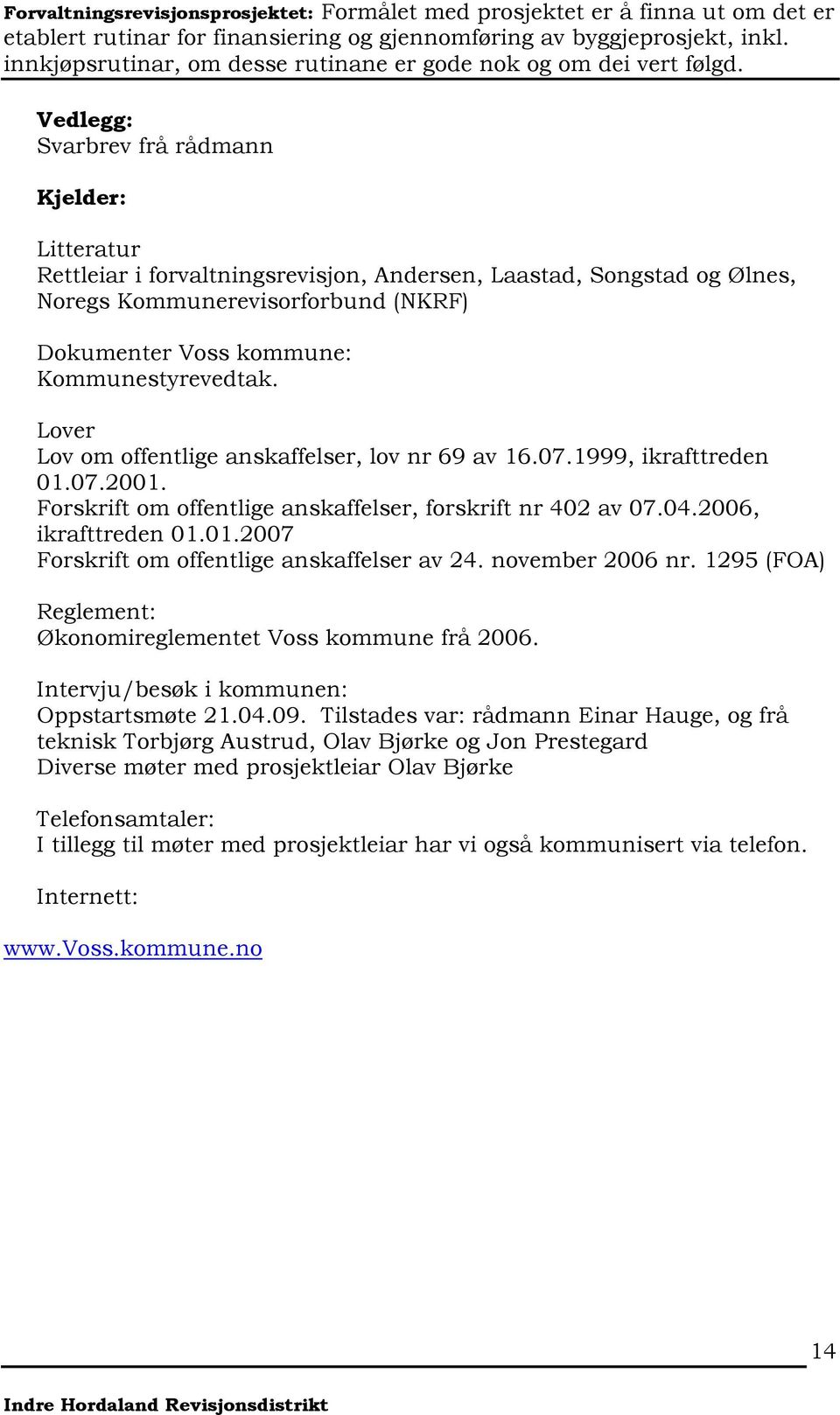 november 2006 nr. 1295 (FOA) Reglement: Økonomireglementet Voss kommune frå 2006. Intervju/besøk i kommunen: Oppstartsmøte 21.04.09.