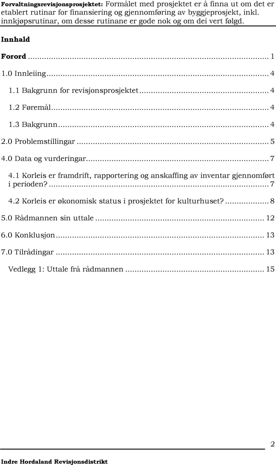 1 Korleis er framdrift, rapportering og anskaffing av inventar gjennomført i perioden?... 7 4.