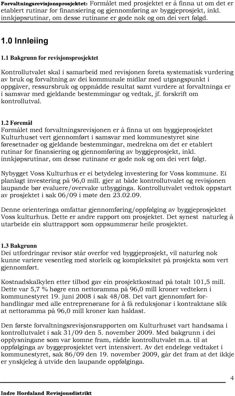 og oppnådde resultat samt vurdere at forvaltninga er i samsvar med gjeldande bestemmingar og vedtak, jf. forskrift om kontrollutval. 1.