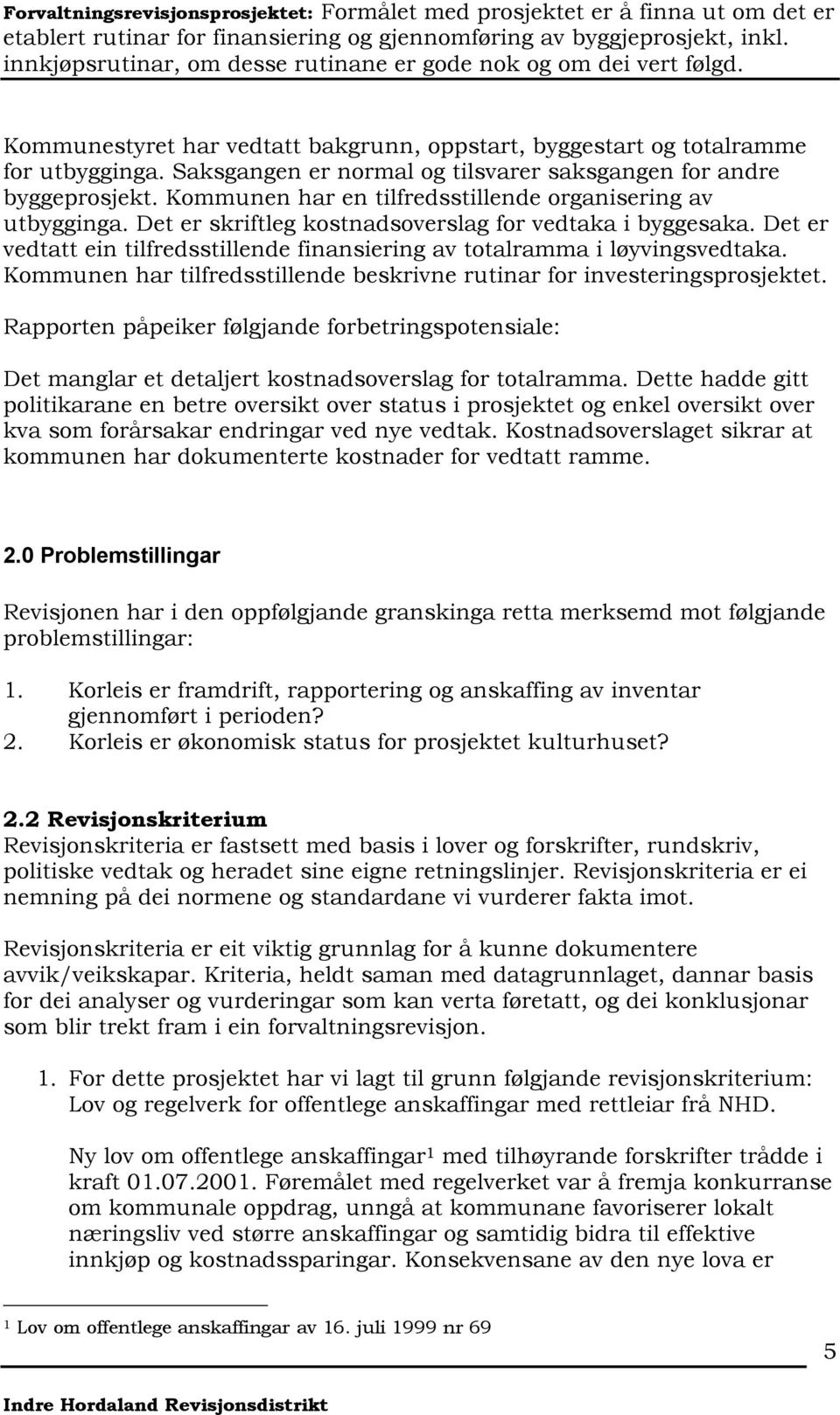 Det er vedtatt ein tilfredsstillende finansiering av totalramma i løyvingsvedtaka. Kommunen har tilfredsstillende beskrivne rutinar for investeringsprosjektet.