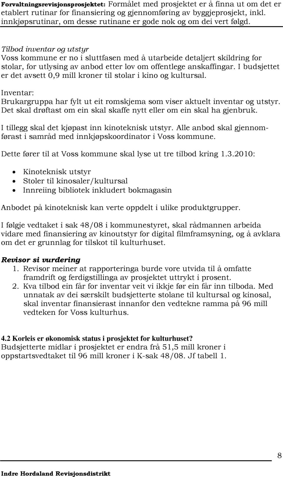 Det skal drøftast om ein skal skaffe nytt eller om ein skal ha gjenbruk. I tillegg skal det kjøpast inn kinoteknisk utstyr.